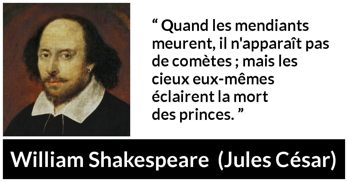 Citation de William Shakespeare sur la mort tirée de Jules César - Quand les mendiants meurent, il n'apparaît pas de comètes ; mais les cieux eux-mêmes éclairent la mort des princes.
