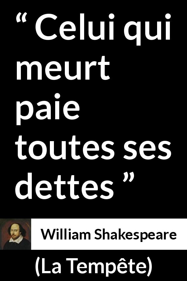 Citation de William Shakespeare sur la mort tirée de La Tempête - Celui qui meurt paie toutes ses dettes