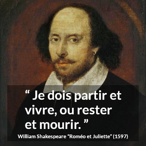 Citation de William Shakespeare sur la mort tirée de Roméo et Juliette - Je dois partir et vivre, ou rester et mourir.