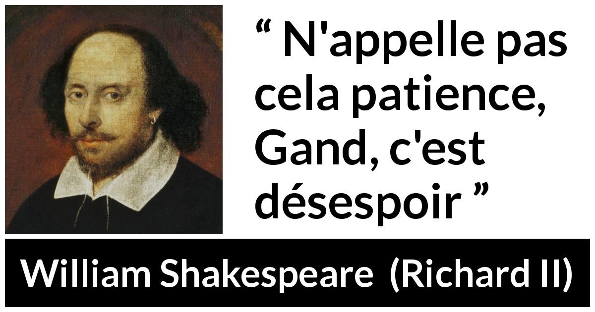 Citation de William Shakespeare sur la patience tirée de Richard II - N'appelle pas cela patience, Gand, c'est désespoir