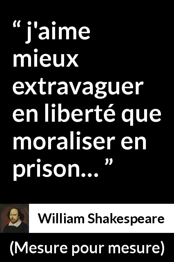 Citation de William Shakespeare sur la prison tirée de Mesure pour mesure - j'aime mieux extravaguer en liberté que moraliser en prison…