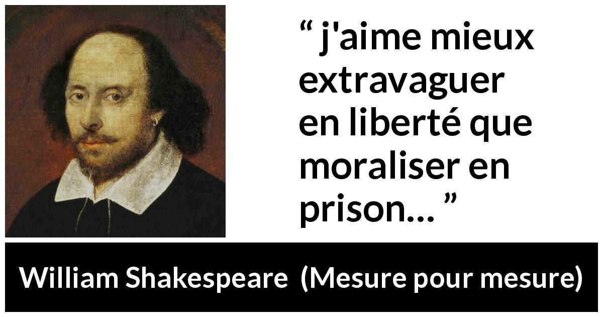 Citation de William Shakespeare sur la prison tirée de Mesure pour mesure - j'aime mieux extravaguer en liberté que moraliser en prison…