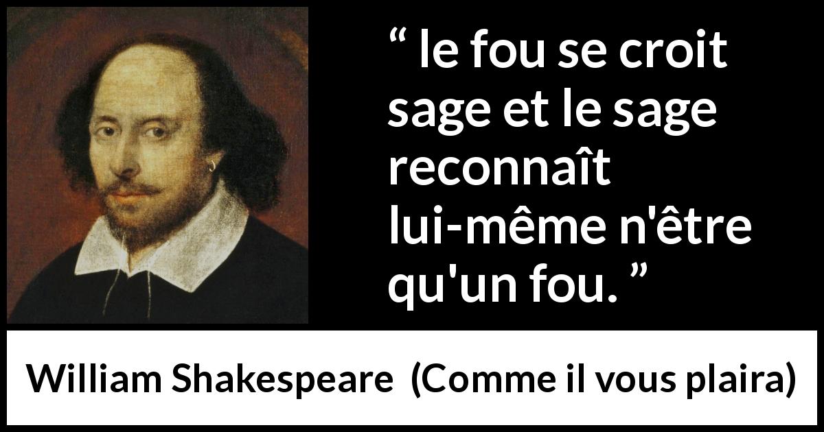 Citation de William Shakespeare sur la sagesse tirée de Comme il vous plaira - le fou se croit sage et le sage reconnaît lui-même n'être qu'un fou.