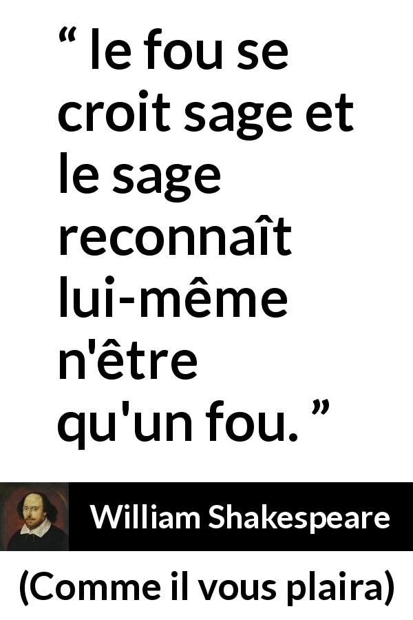 Citation de William Shakespeare sur la sagesse tirée de Comme il vous plaira - le fou se croit sage et le sage reconnaît lui-même n'être qu'un fou.
