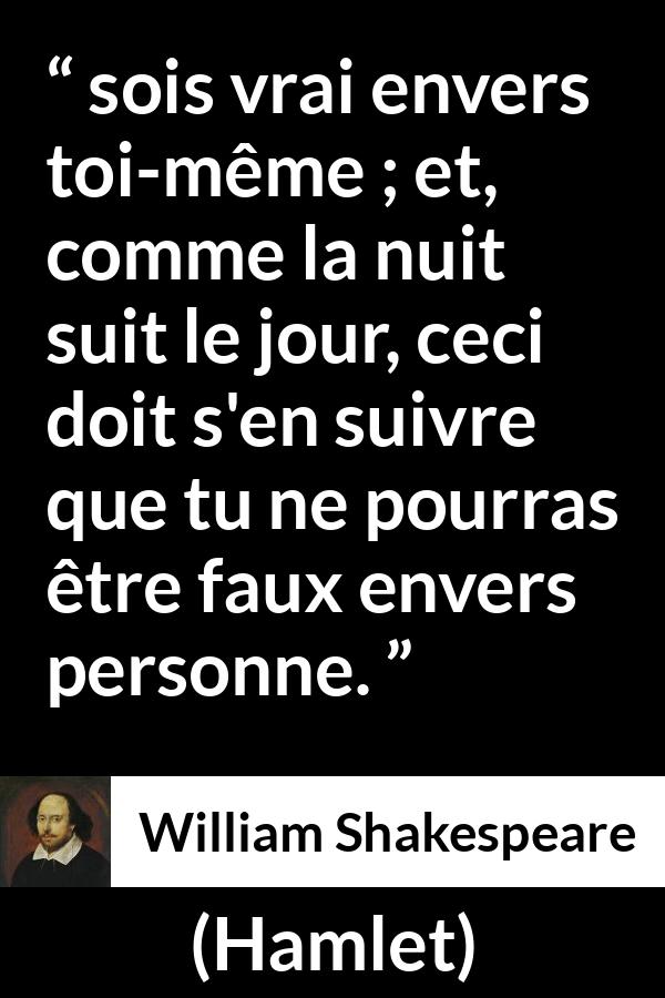 Citation de William Shakespeare sur la vérité tirée de Hamlet - sois vrai envers toi-même ; et, comme la nuit suit le jour, ceci doit s'en suivre que tu ne pourras être faux envers personne.