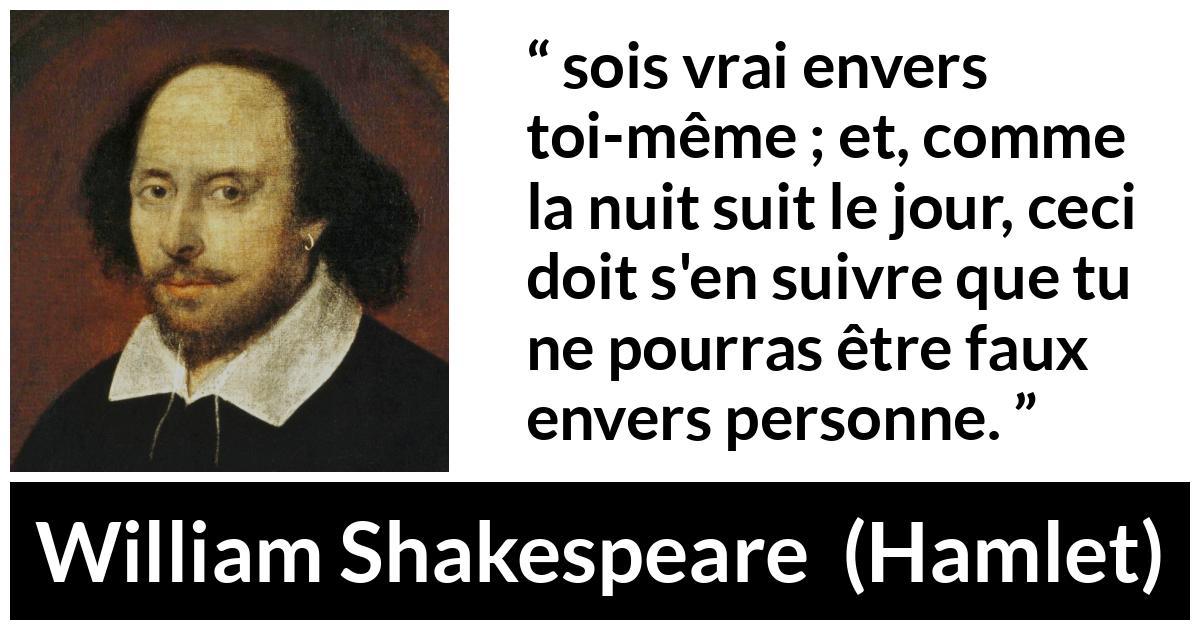Citation de William Shakespeare sur la vérité tirée de Hamlet - sois vrai envers toi-même ; et, comme la nuit suit le jour, ceci doit s'en suivre que tu ne pourras être faux envers personne.