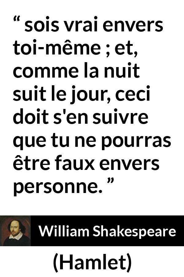 Citation de William Shakespeare sur la vérité tirée de Hamlet - sois vrai envers toi-même ; et, comme la nuit suit le jour, ceci doit s'en suivre que tu ne pourras être faux envers personne.