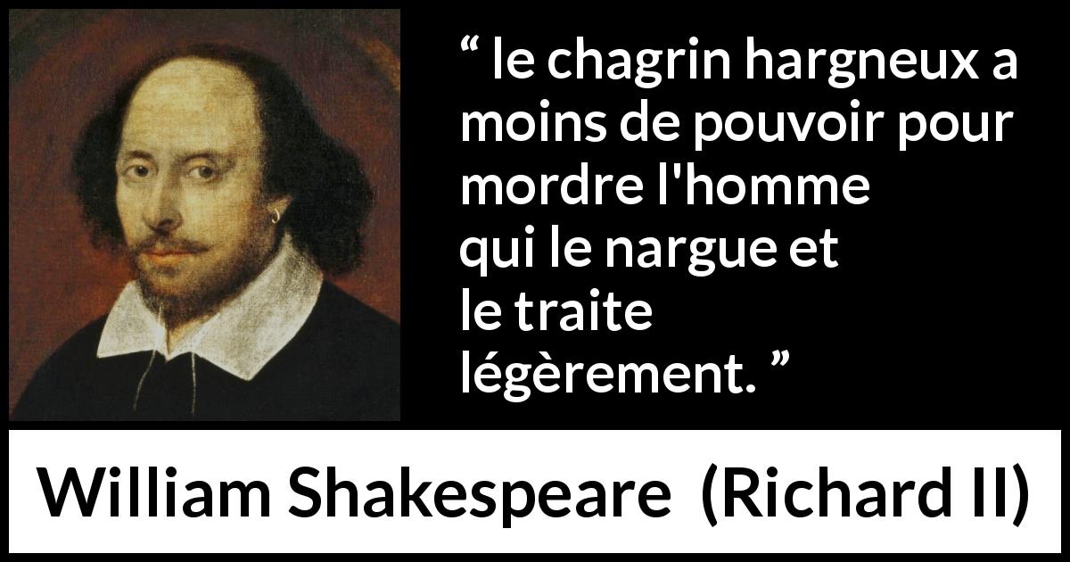Citation de William Shakespeare sur le chagrin tirée de Richard II - le chagrin hargneux a moins de pouvoir pour mordre l'homme qui le nargue et le traite légèrement.
