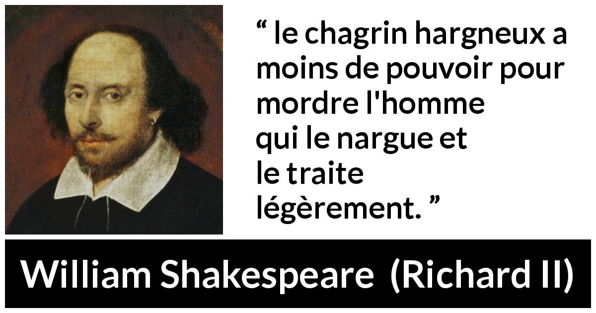 Citation de William Shakespeare sur le chagrin tirée de Richard II - le chagrin hargneux a moins de pouvoir pour mordre l'homme qui le nargue et le traite légèrement.
