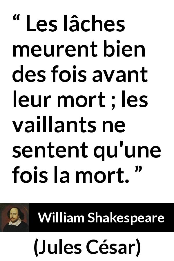 Citation de William Shakespeare sur le courage tirée de Jules César - Les lâches meurent bien des fois avant leur mort ; les vaillants ne sentent qu'une fois la mort.