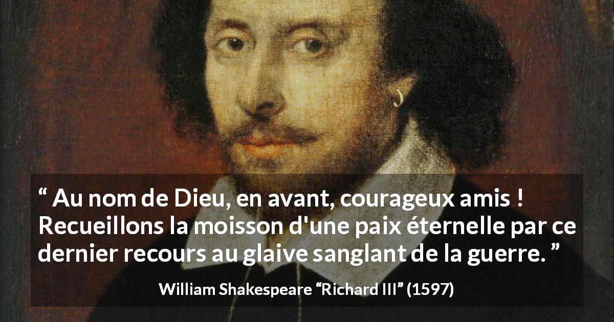 Citation de William Shakespeare sur le courage tirée de Richard III - Au nom de Dieu, en avant, courageux amis ! Recueillons la moisson d'une paix éternelle par ce dernier recours au glaive sanglant de la guerre.
