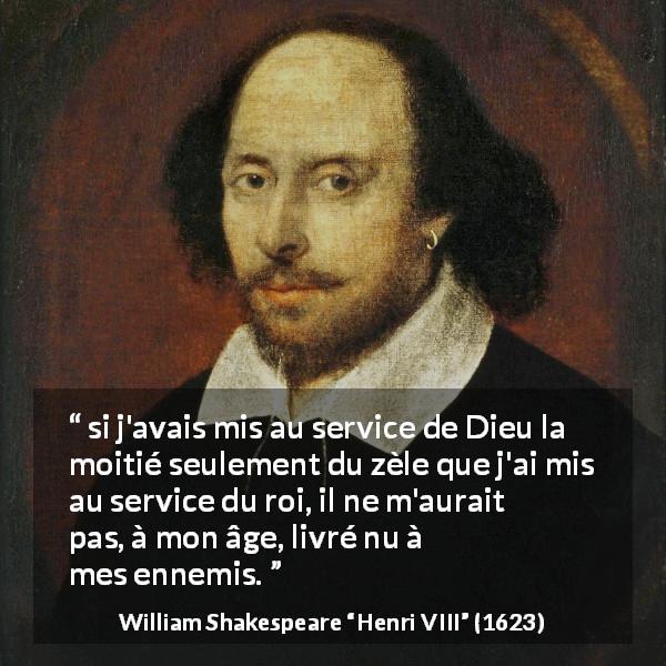 Citation de William Shakespeare sur le service tirée de Henri VIII - si j'avais mis au service de Dieu la moitié seulement du zèle que j'ai mis au service du roi, il ne m'aurait pas, à mon âge, livré nu à mes ennemis.
