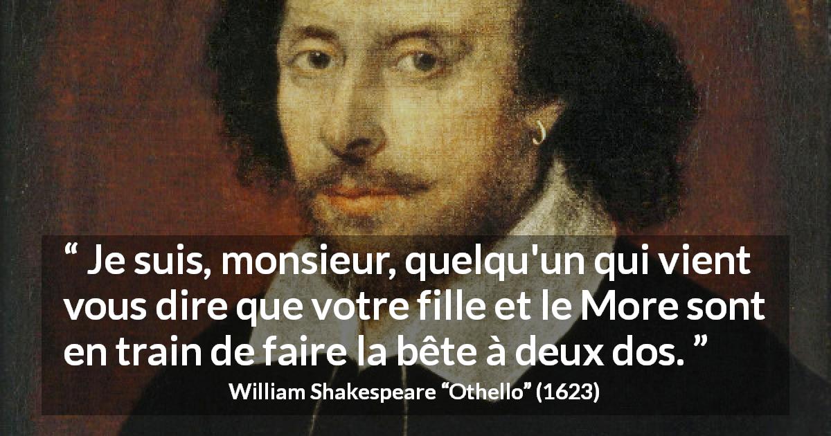 Citation de William Shakespeare sur le sexe tirée d'Othello - Je suis, monsieur, quelqu'un qui vient vous dire que votre fille et le More sont en train de faire la bête à deux dos.