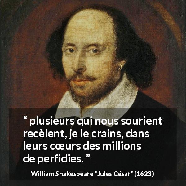 Citation de William Shakespeare sur le sourire tirée de Jules César - plusieurs qui nous sourient recèlent, je le crains, dans leurs cœurs des millions de perfidies.
