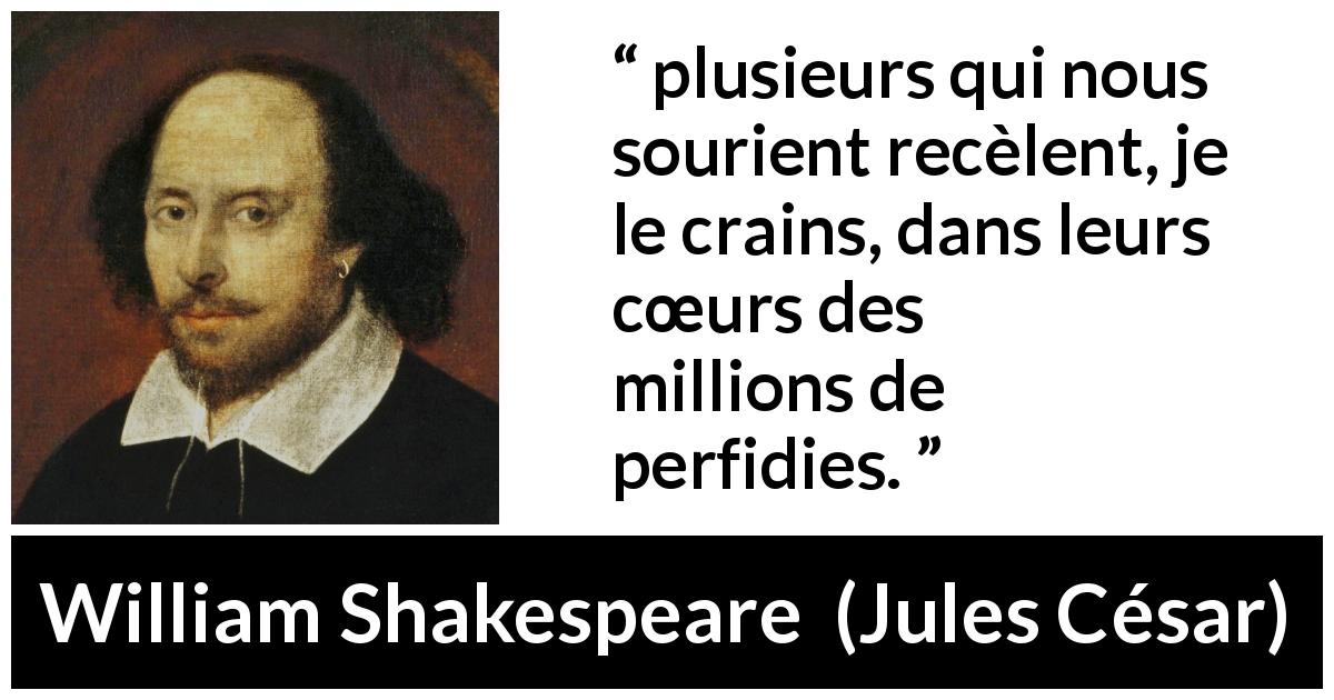 Citation de William Shakespeare sur le sourire tirée de Jules César - plusieurs qui nous sourient recèlent, je le crains, dans leurs cœurs des millions de perfidies.
