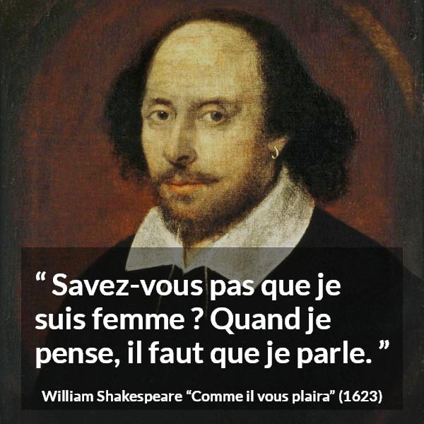 Citation de William Shakespeare sur les femmes tirée de Comme il vous plaira - Savez-vous pas que je suis femme ? Quand je pense, il faut que je parle.