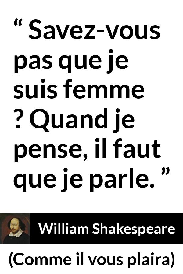 Citation de William Shakespeare sur les femmes tirée de Comme il vous plaira - Savez-vous pas que je suis femme ? Quand je pense, il faut que je parle.