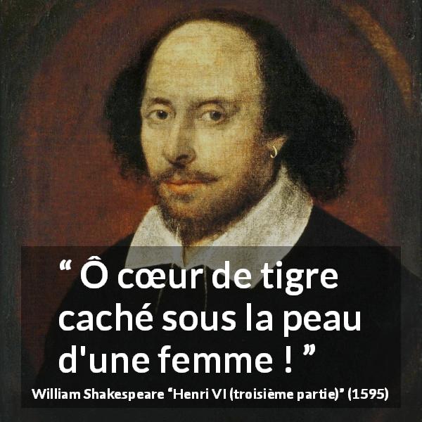 Citation de William Shakespeare sur les femmes tirée de Henri VI (troisième partie) - Ô cœur de tigre caché sous la peau d'une femme !