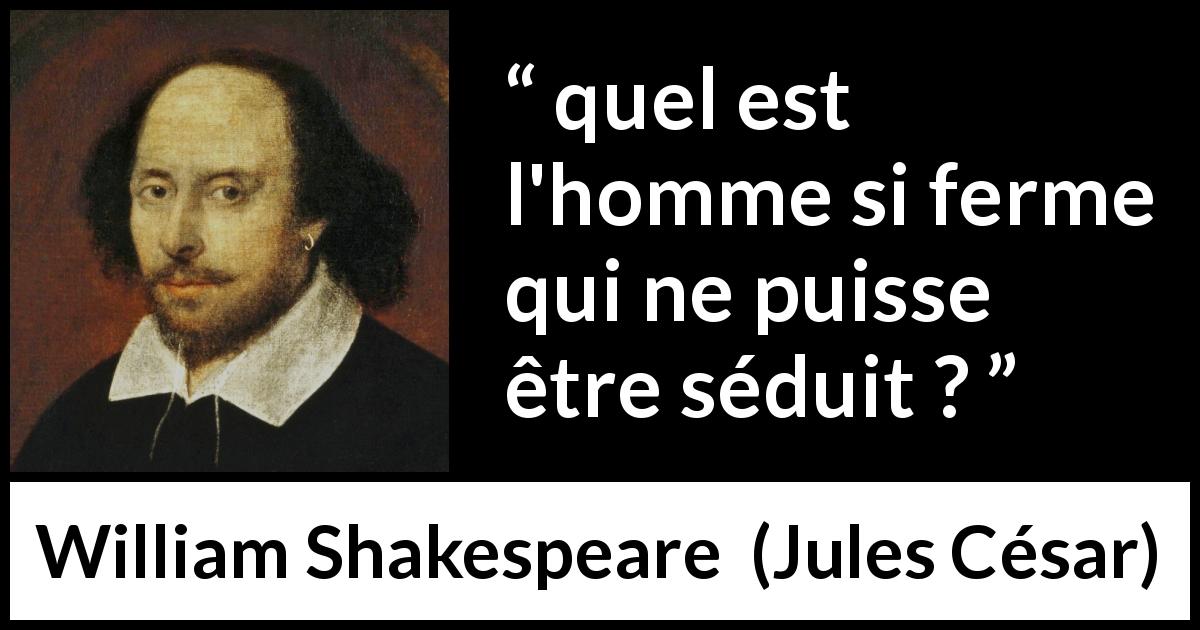 Citation de William Shakespeare sur les hommes tirée de Jules César - quel est l'homme si ferme qui ne puisse être séduit ?