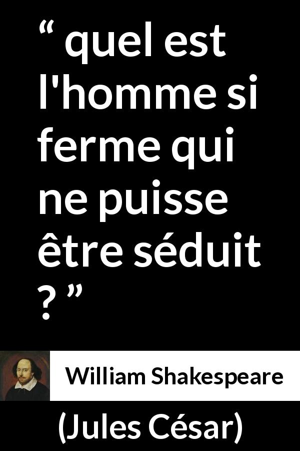 Citation de William Shakespeare sur les hommes tirée de Jules César - quel est l'homme si ferme qui ne puisse être séduit ?