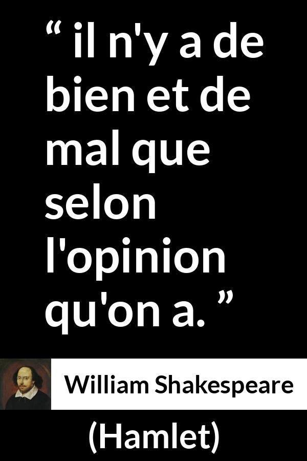 Citation de William Shakespeare sur les opinions tirée de Hamlet - il n'y a de bien et de mal que selon l'opinion qu'on a.