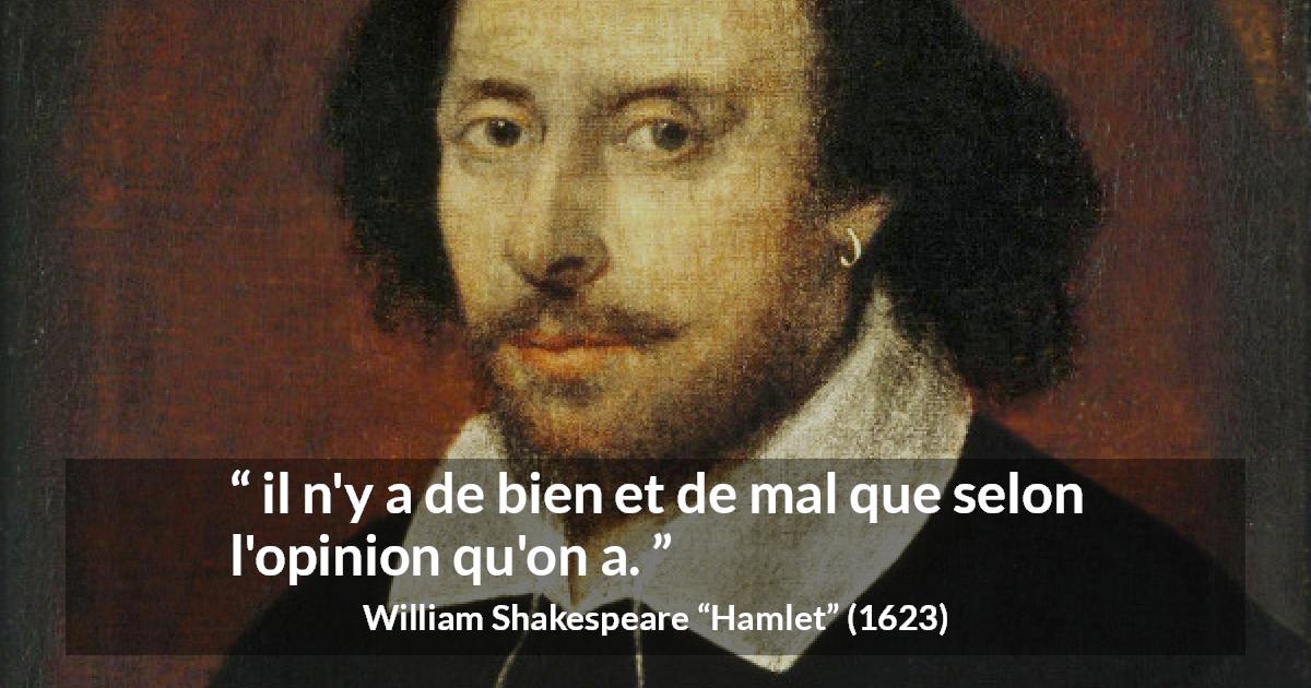 Citation de William Shakespeare sur les opinions tirée de Hamlet - il n'y a de bien et de mal que selon l'opinion qu'on a.