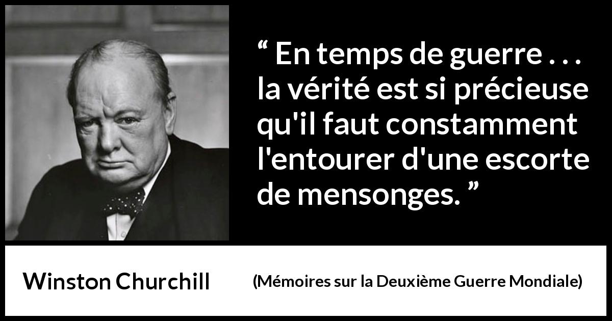 Citation de Winston Churchill sur la vérité tirée de Mémoires sur la Deuxième Guerre Mondiale - En temps de guerre . . . la vérité est si précieuse qu'il faut constamment l'entourer d'une escorte de mensonges.