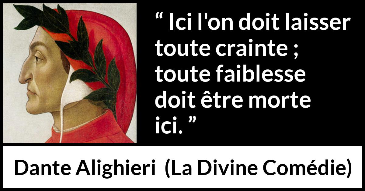 Citation de Dante Alighieri sur la crainte tirée de La Divine Comédie - Ici l'on doit laisser toute crainte ; toute faiblesse doit être morte ici.

