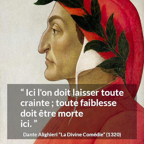 Citation de Dante Alighieri sur la crainte tirée de La Divine Comédie - Ici l'on doit laisser toute crainte ; toute faiblesse doit être morte ici.
