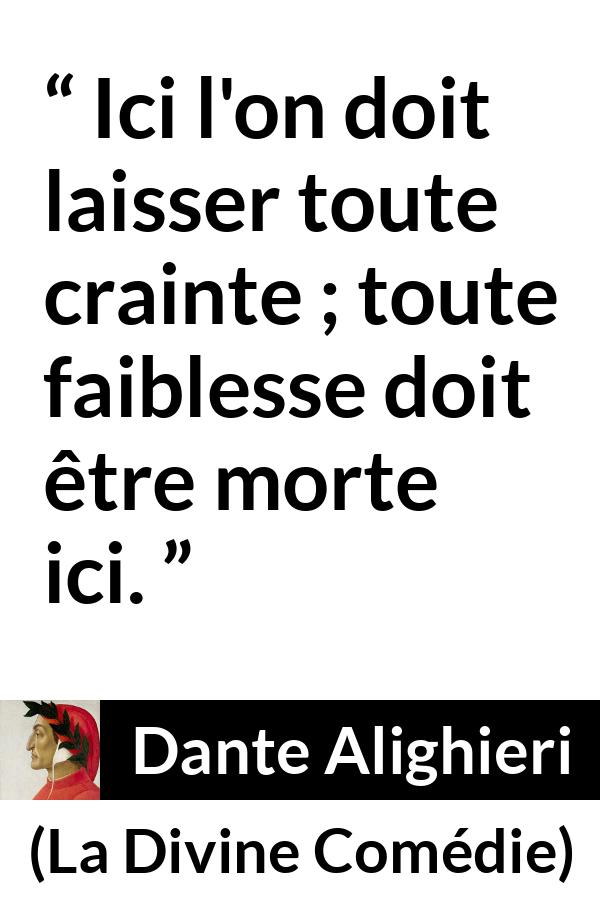 Citation de Dante Alighieri sur la crainte tirée de La Divine Comédie - Ici l'on doit laisser toute crainte ; toute faiblesse doit être morte ici.
