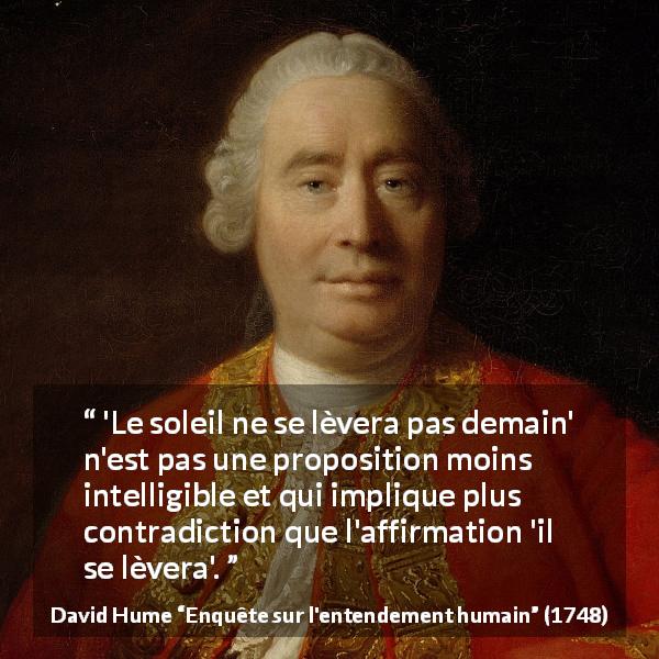 Citation de David Hume sur la contradiction tirée d'Enquête sur l'entendement humain - 'Le soleil ne se lèvera pas demain' n'est pas une proposition moins intelligible et qui implique plus contradiction que l'affirmation 'il se lèvera'.