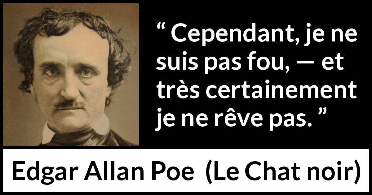 Citation d'Edgar Allan Poe sur la folie tirée du Chat noir - Cependant, je ne suis pas fou, — et très certainement je ne rêve pas.