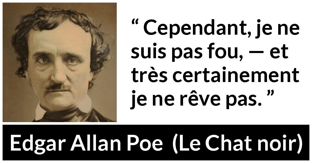 Citation d'Edgar Allan Poe sur la folie tirée du Chat noir - Cependant, je ne suis pas fou, — et très certainement je ne rêve pas.