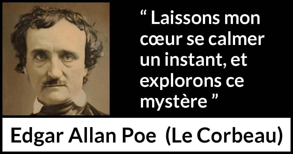 Citation d'Edgar Allan Poe sur le mystère tirée du Corbeau - Laissons mon cœur se calmer un instant, et explorons ce mystère