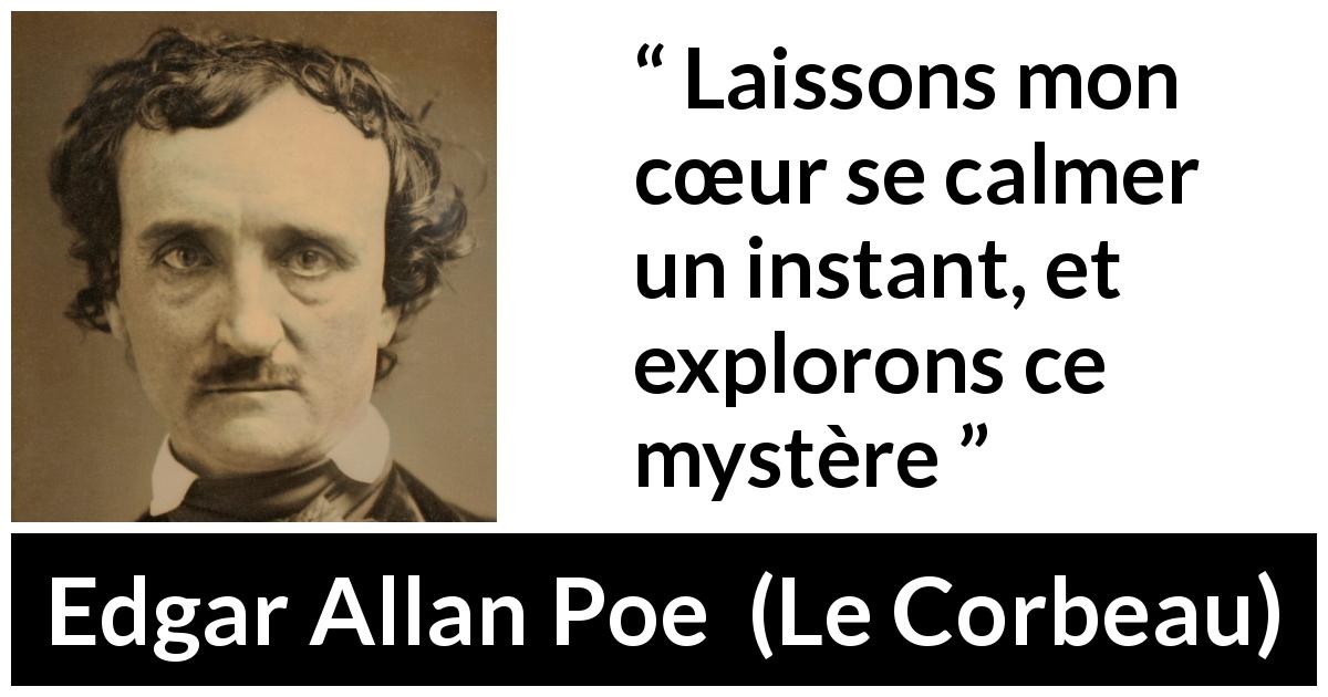 Citation d'Edgar Allan Poe sur le mystère tirée du Corbeau - Laissons mon cœur se calmer un instant, et explorons ce mystère