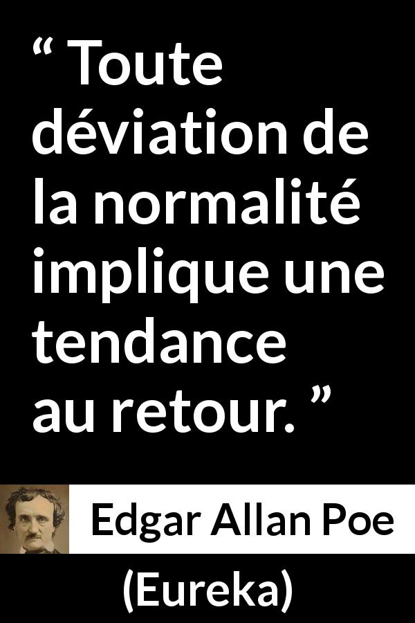 Citation d'Edgar Allan Poe sur la normalité tirée d'Eureka - Toute déviation de la normalité implique une tendance au retour.