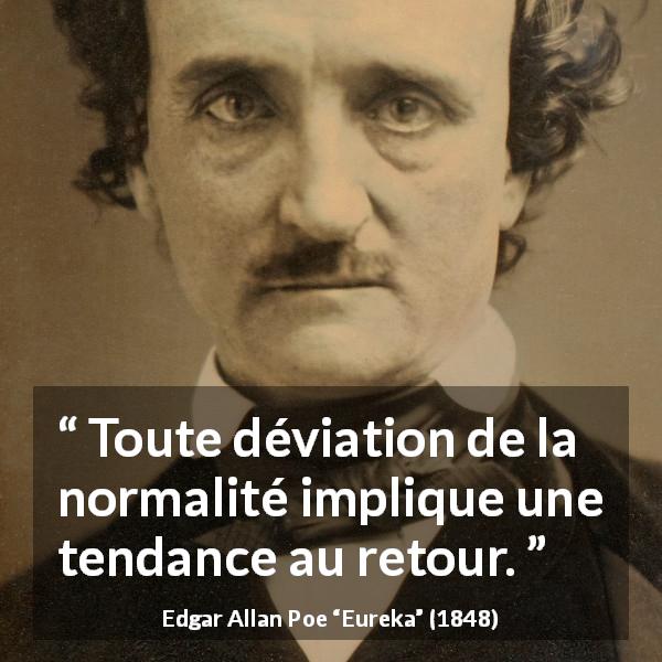 Citation d'Edgar Allan Poe sur la normalité tirée d'Eureka - Toute déviation de la normalité implique une tendance au retour.