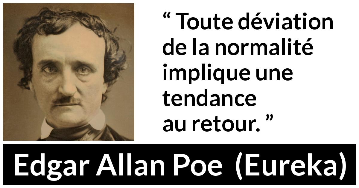 Citation d'Edgar Allan Poe sur la normalité tirée d'Eureka - Toute déviation de la normalité implique une tendance au retour.