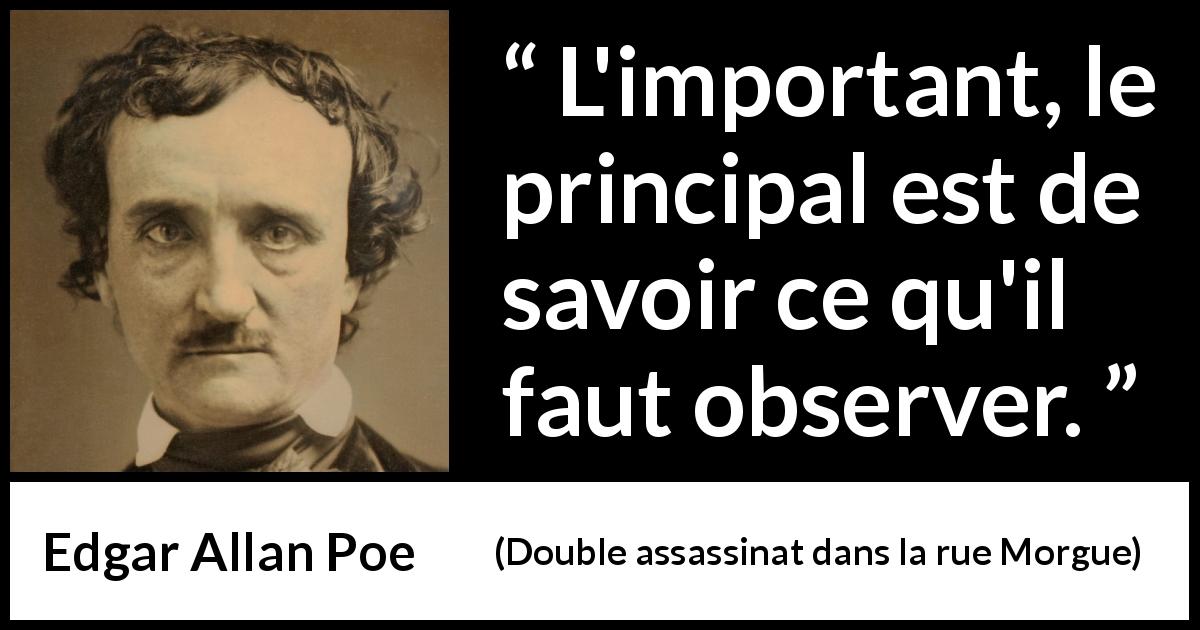 Citation d'Edgar Allan Poe sur l'observation tirée de Double assassinat dans la rue Morgue - L'important, le principal est de savoir ce qu'il faut observer.