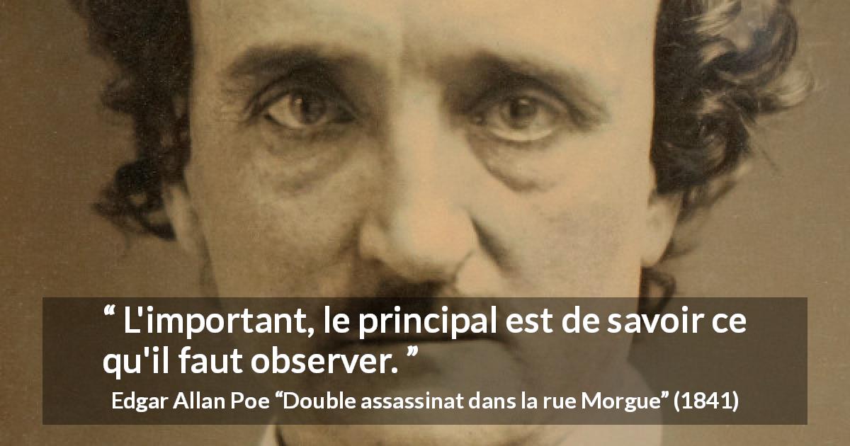 Citation d'Edgar Allan Poe sur l'observation tirée de Double assassinat dans la rue Morgue - L'important, le principal est de savoir ce qu'il faut observer.
