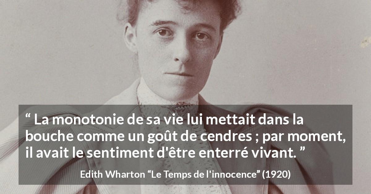 Citation d'Edith Wharton sur la mort tirée du Temps de l'innocence - La monotonie de sa vie lui mettait dans la bouche comme un goût de cendres ; par moment, il avait le sentiment d'être enterré vivant.