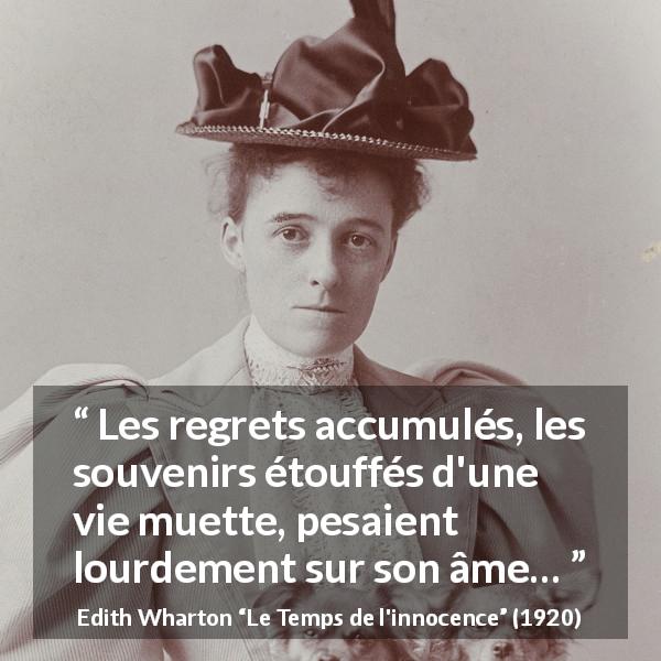 Citation d'Edith Wharton sur les regrets tirée du Temps de l'innocence - Les regrets accumulés, les souvenirs étouffés d'une vie muette, pesaient lourdement sur son âme…