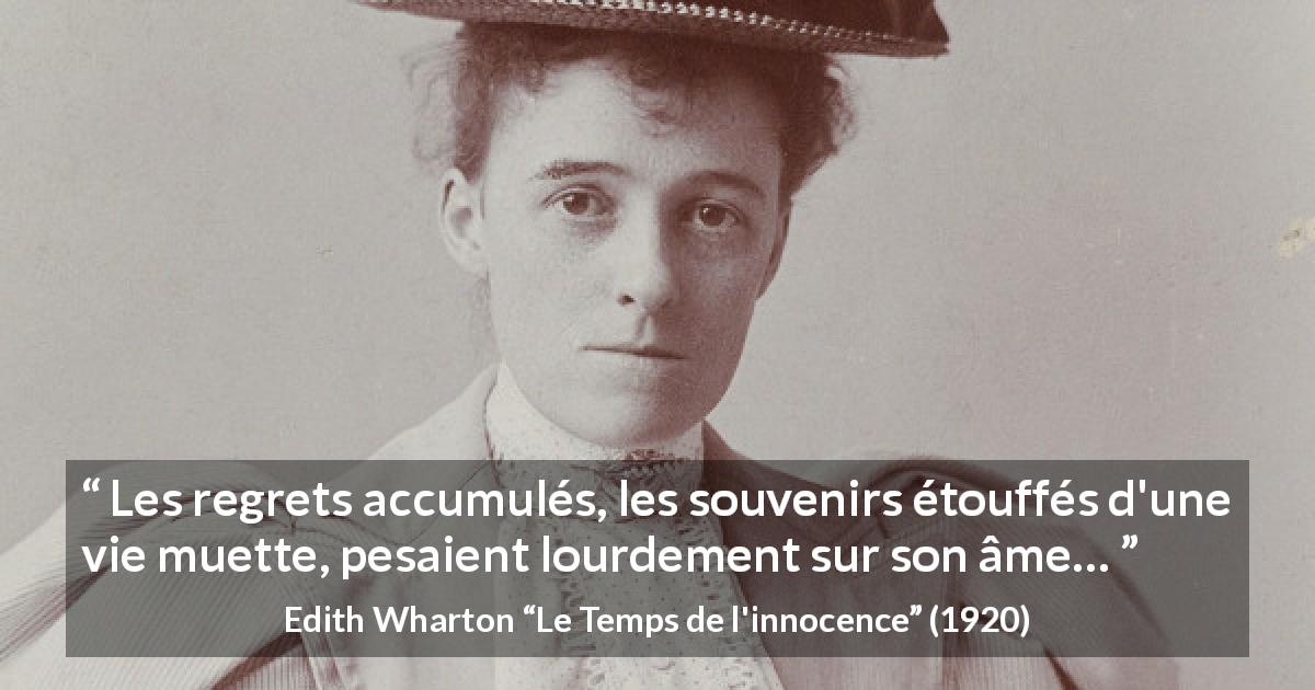 Citation d'Edith Wharton sur les regrets tirée du Temps de l'innocence - Les regrets accumulés, les souvenirs étouffés d'une vie muette, pesaient lourdement sur son âme…