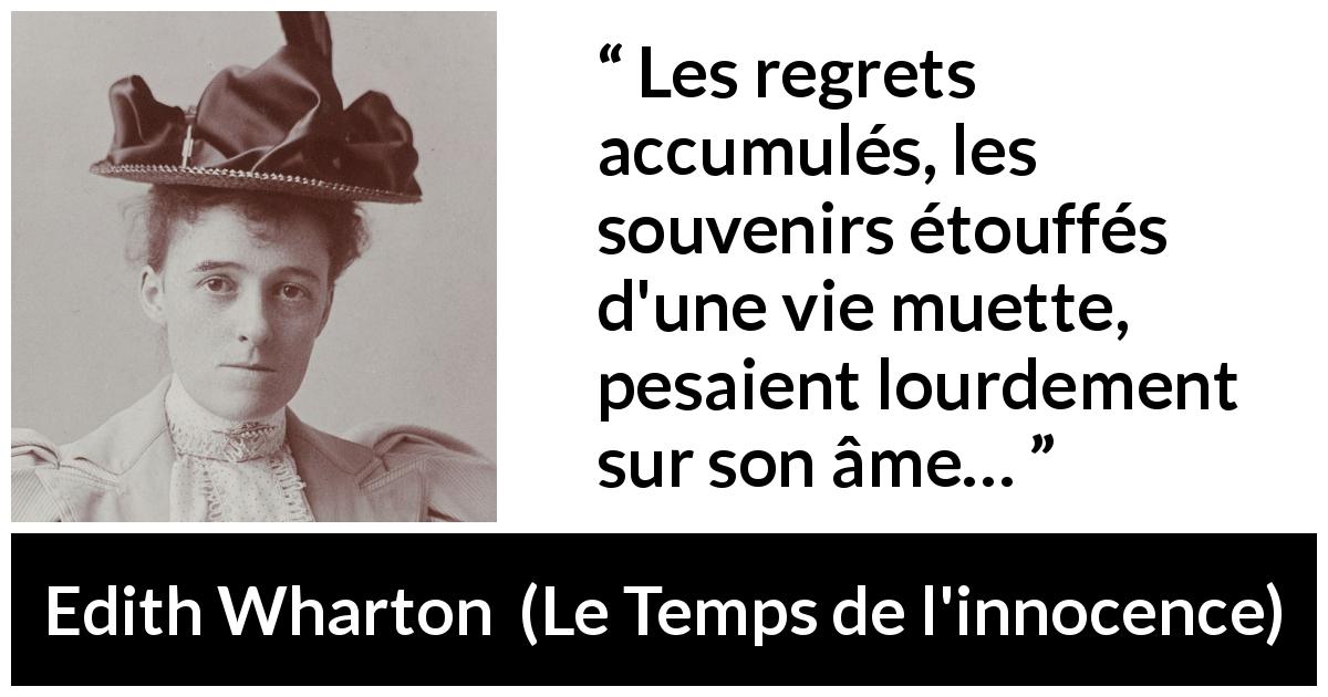 Citation d'Edith Wharton sur les regrets tirée du Temps de l'innocence - Les regrets accumulés, les souvenirs étouffés d'une vie muette, pesaient lourdement sur son âme…