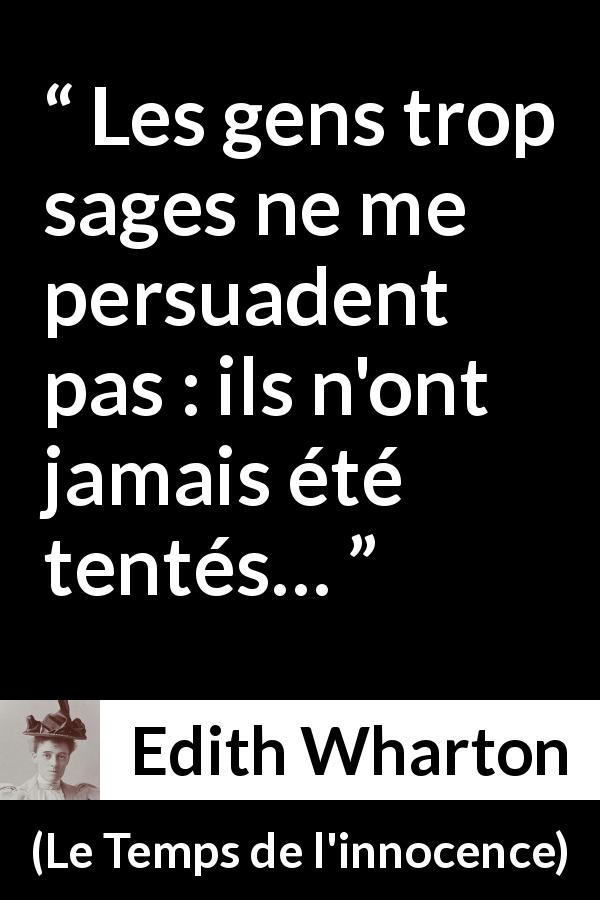 Citation d'Edith Wharton sur la sagesse tirée du Temps de l'innocence - Les gens trop sages ne me persuadent pas : ils n'ont jamais été tentés…
