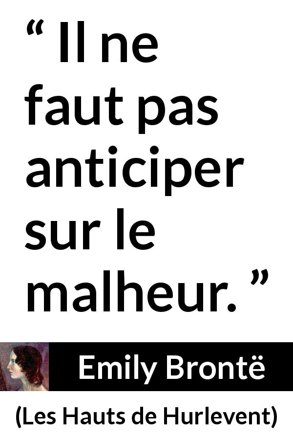 Citation d'Emily Brontë sur l'anticipation tirée des Hauts de Hurlevent - Il ne faut pas anticiper sur le malheur.