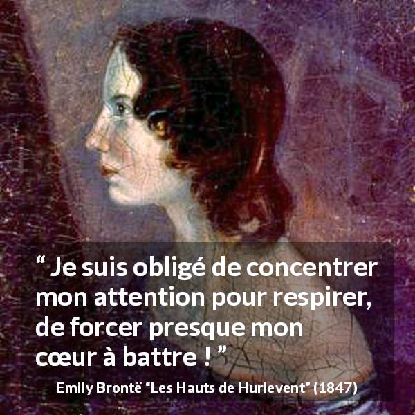 Citation d'Emily Brontë sur le cœur tirée des Hauts de Hurlevent - Je suis obligé de concentrer mon attention pour respirer, de forcer presque mon cœur à battre !