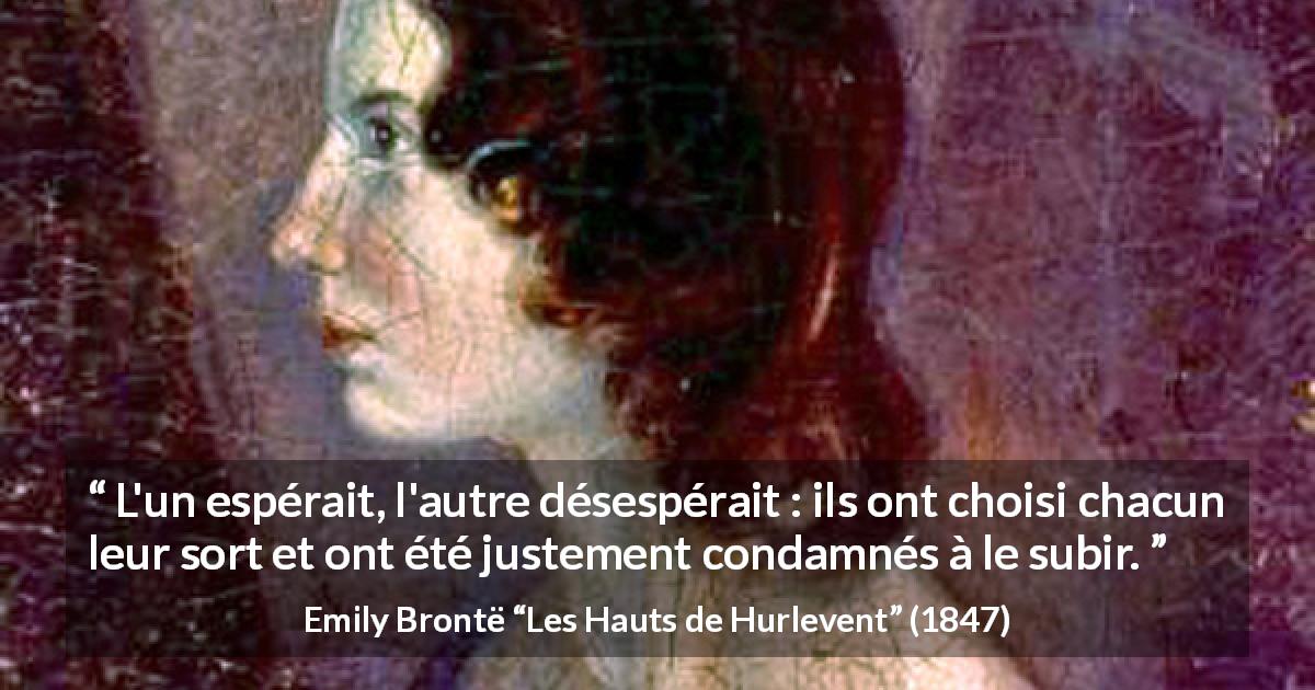 Citation d'Emily Brontë sur le désespoir tirée des Hauts de Hurlevent - L'un espérait, l'autre désespérait : ils ont choisi chacun leur sort et ont été justement condamnés à le subir.