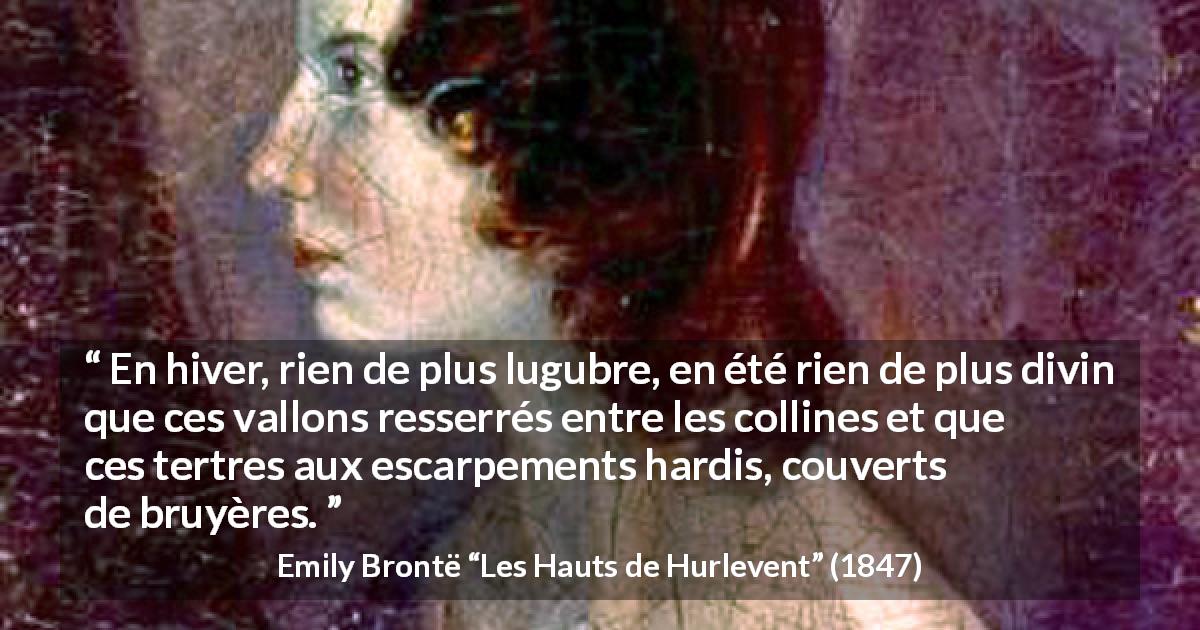Citation d'Emily Brontë sur la nature tirée des Hauts de Hurlevent - En hiver, rien de plus lugubre, en été rien de plus divin que ces vallons resserrés entre les collines et que ces tertres aux escarpements hardis, couverts de bruyères.