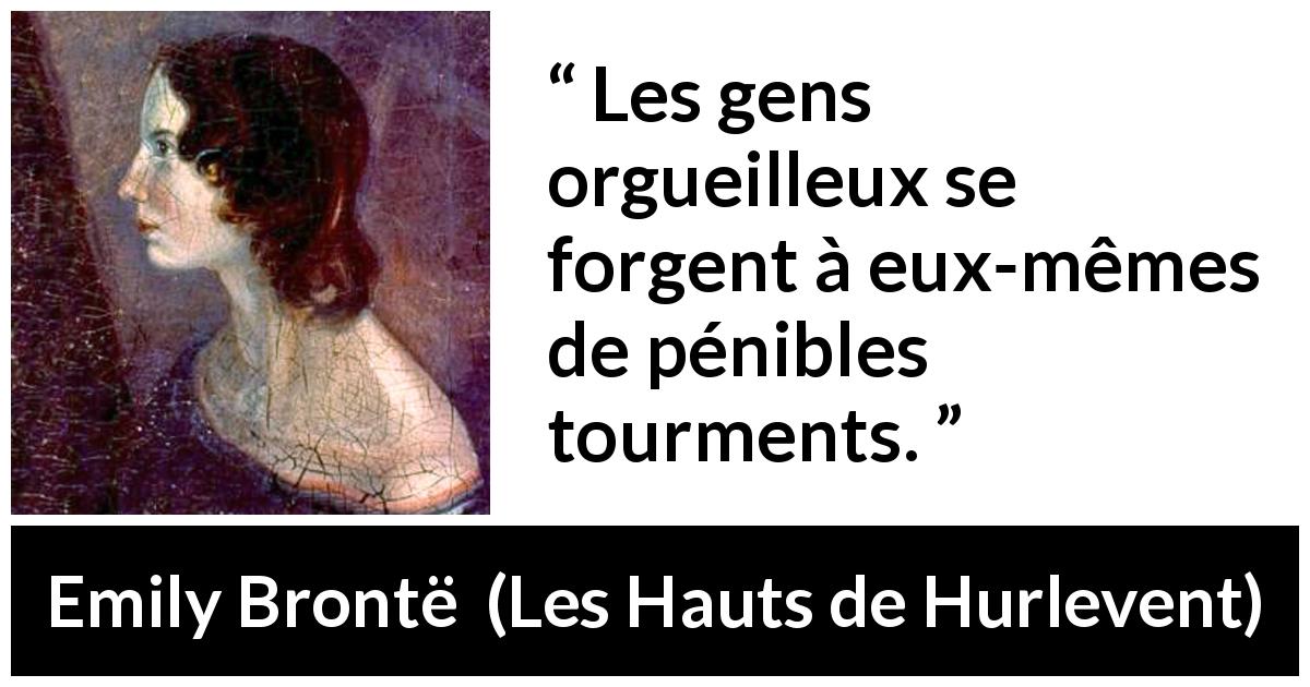 Citation d'Emily Brontë sur la souffrance tirée des Hauts de Hurlevent - Les gens orgueilleux se forgent à eux-mêmes de pénibles tourments.